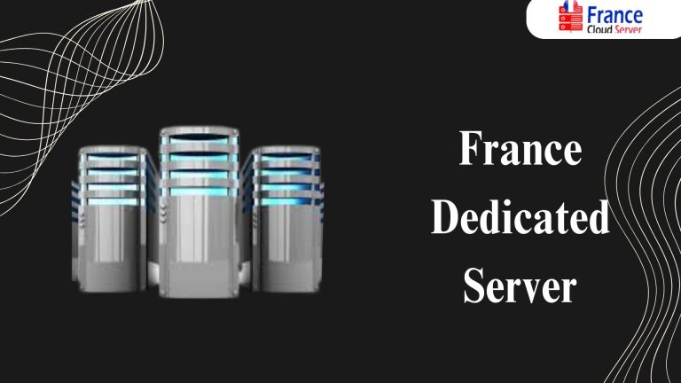 Introducing the France Dedicated Server – Your Ideal Hosting Solution
